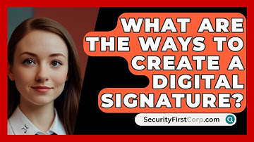 What Are The Ways To Create A Digital Signature? - SecurityFirstCorp.com
