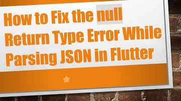 How to Fix the null Return Type Error While Parsing JSON in Flutter