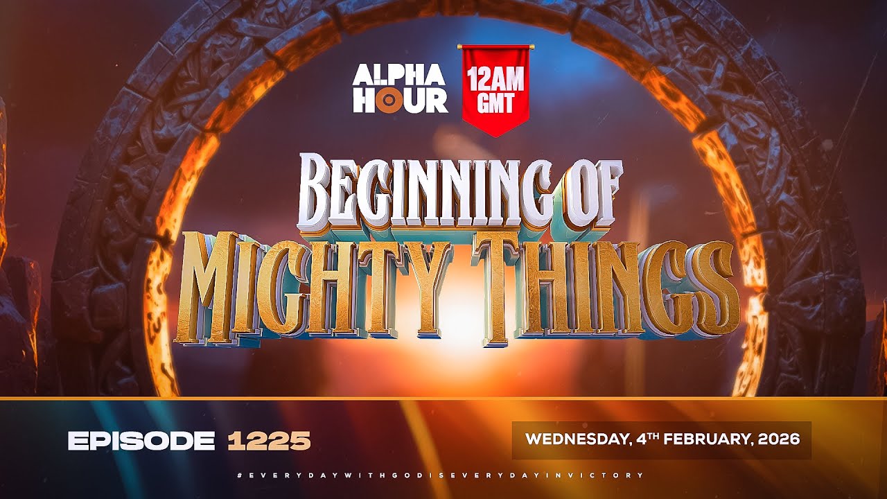 ALPHA HOUR EPISODE 1225 || BEGINNING OF MIGHTY THINGS || WEDNESDAY 4th FEBRUARY, 2026