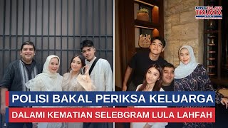 Polisi Bakal Periksa Keluarga Dalami Kematian Selebgram Lula Lahfah  Trijaya Update