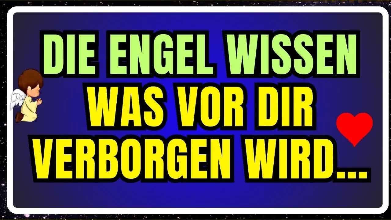 DIE ENGEL WISSEN, WAS VOR DIR VERBORGEN WIRD…