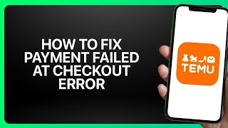 How To Fix Temu Payment Failed at Checkout Error in ! Tutorial