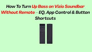 How To Turn Up Bass on Vizio Soundbar Without Remote – EQ, App Control & Button Shortcuts