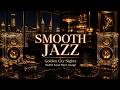 Smooth Jazz Relaxation | Golden City Nights | Soulful Sax & Piano Lounge
