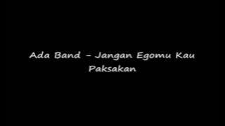Ada Band  - Jangan Egomu Kau Paksakan