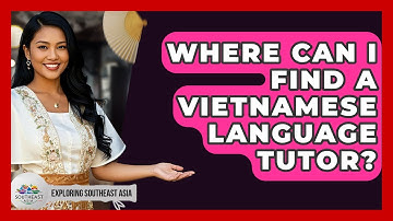 Where Can I Find A Vietnamese Language Tutor? - Exploring Southeast Asia