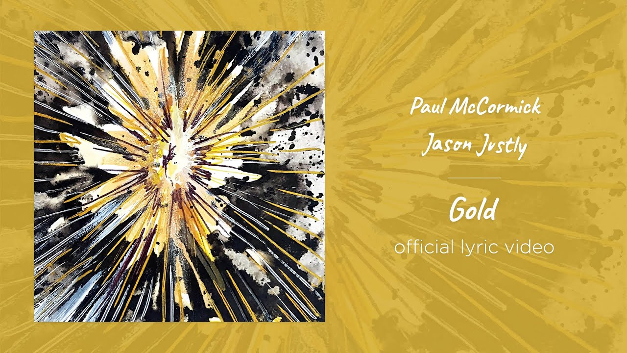 Watch Jason Justly and Paul McCormick - Gold (Official Lyric Video) on YouTube Watch Jason Justly and Paul McCormick - Gold (Official Lyric Video) on YouTube