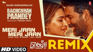 Remix: Meri Jaan Meri Jaan | DJ YOGII | Bachchhan Paandey | Akshay, Kriti | B Praak, Jaani