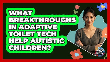 What Breakthroughs In Adaptive Toilet Tech Help Autistic Children? - Answers About Autism