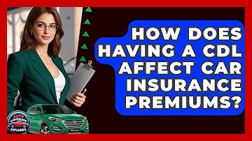 How Does Having A CDL Affect Car Insurance Premiums? - Auto Coverage Explained