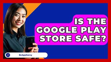 Is The Google Play Store Safe? - Be App Savvy