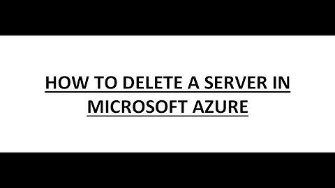Azure - How to Delete a Server in Microsoft Azure  - Step By Step Practicals
