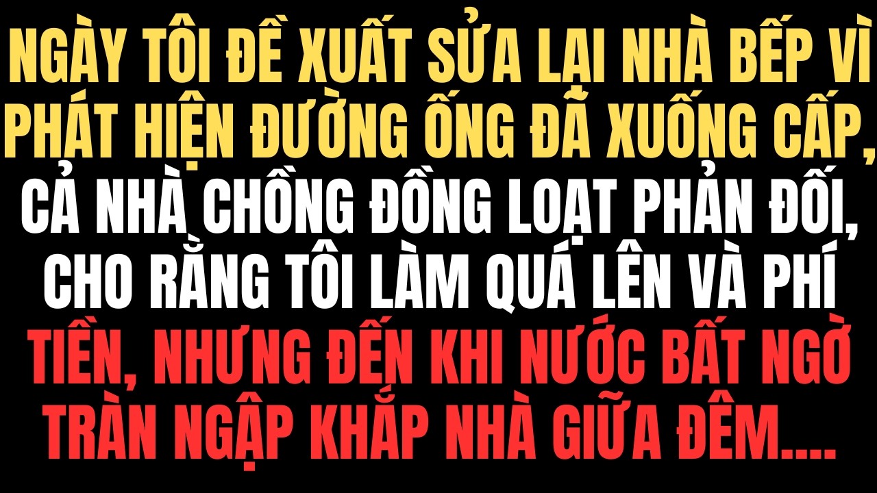 Ngày Tôi Muốn Sửa Nhà Bếp, Cả Nhà Chồng Phản Đối; Đến Khi Nước Tràn Vào Nhà, Họ Mới Khóc Xin Tôi Giú