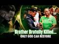 Brother Brutally Killed... Only GOD can Restore