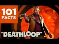 101 Facts About Deathloop