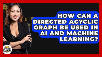 How Can A Directed Acyclic Graph Be Used In AI And Machine Learning? - CryptoBasics360.com