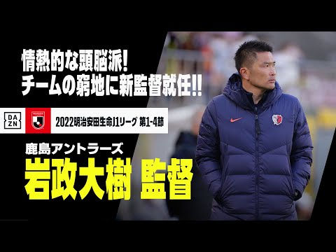 【岩政大樹監督（鹿島アントラーズ）｜監督代行時を振り返る】情熱的な頭脳派！愛するチームの窮地に新監督就任！！｜2022明治安田生命J1リーグ第1-4節