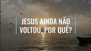 JESUS AINDA NÃO VOLTOU, POR QUÊ? - MEDITAÇÃO DIÁRIA