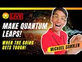 How to Make Quantum Leaps - When the Going Gets Tough! Michael Sandler