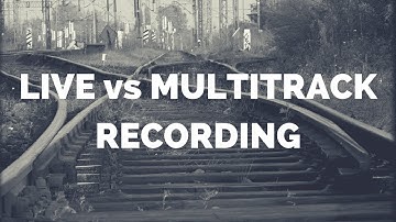 LIVE vs MULTITRACK RECORDING