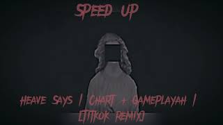 Heave Says | Chart + Gameplayah | [Titkok remix] | Speed Up