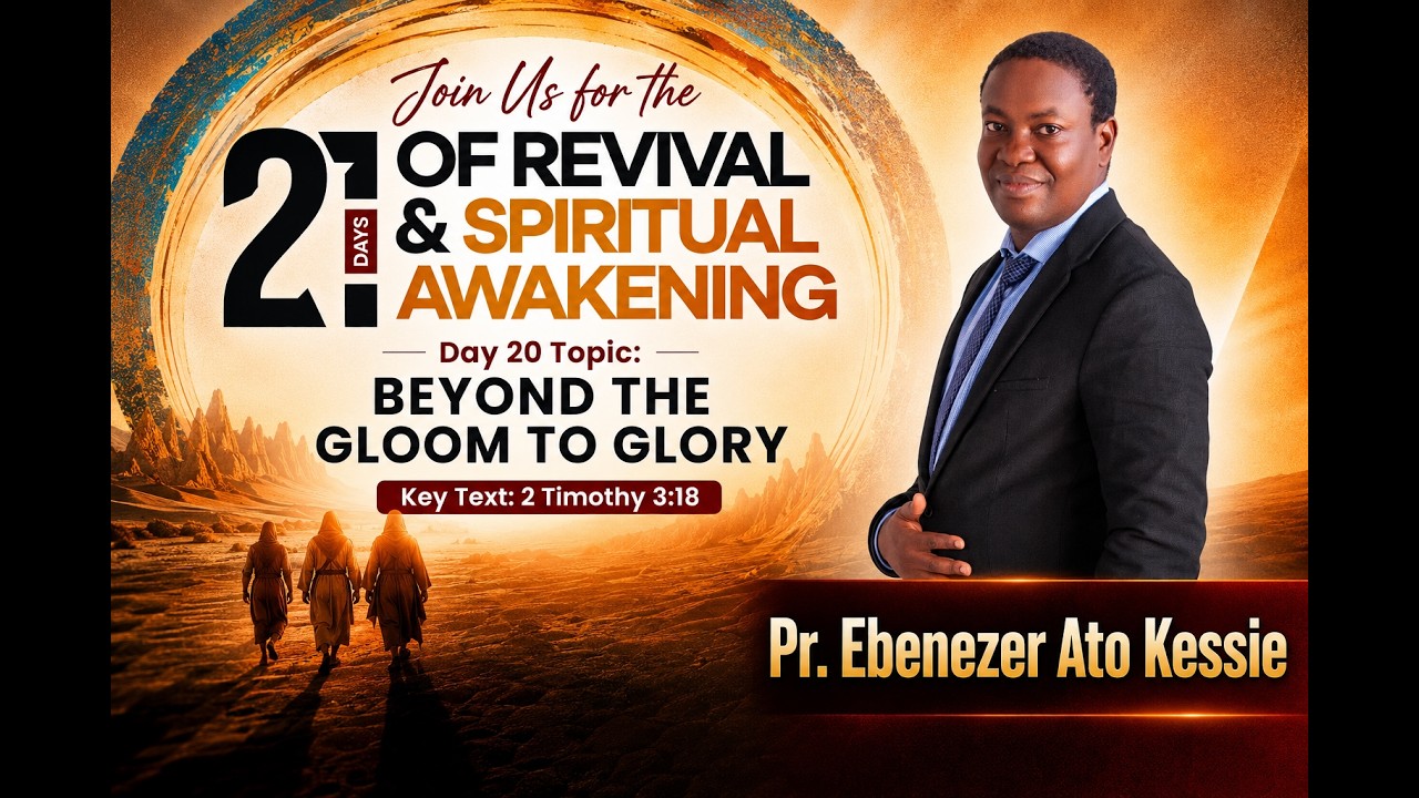 Day 20 - BEYOND THE GLOOM TO GLORY - Facilitated by Pr. Ebenezer Ato Kessie