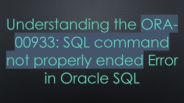 Understanding the ORA-00933: SQL command not properly ended Error in Oracle SQL