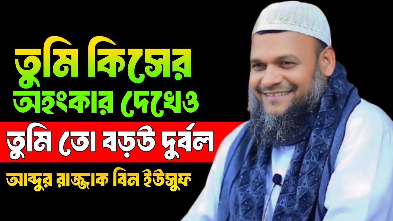 তুমি কিসের অহংকার দেখেও,তুমি তো বড়ই দুর্বল,আব্দুর রাজ্জাক বিন ইউসুফ, Abdur razzak bin Yousuf,