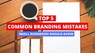 TOP 5 common branding mistakes small businesses should avoid making TOP 5 common branding mistakes small businesses should avoid making