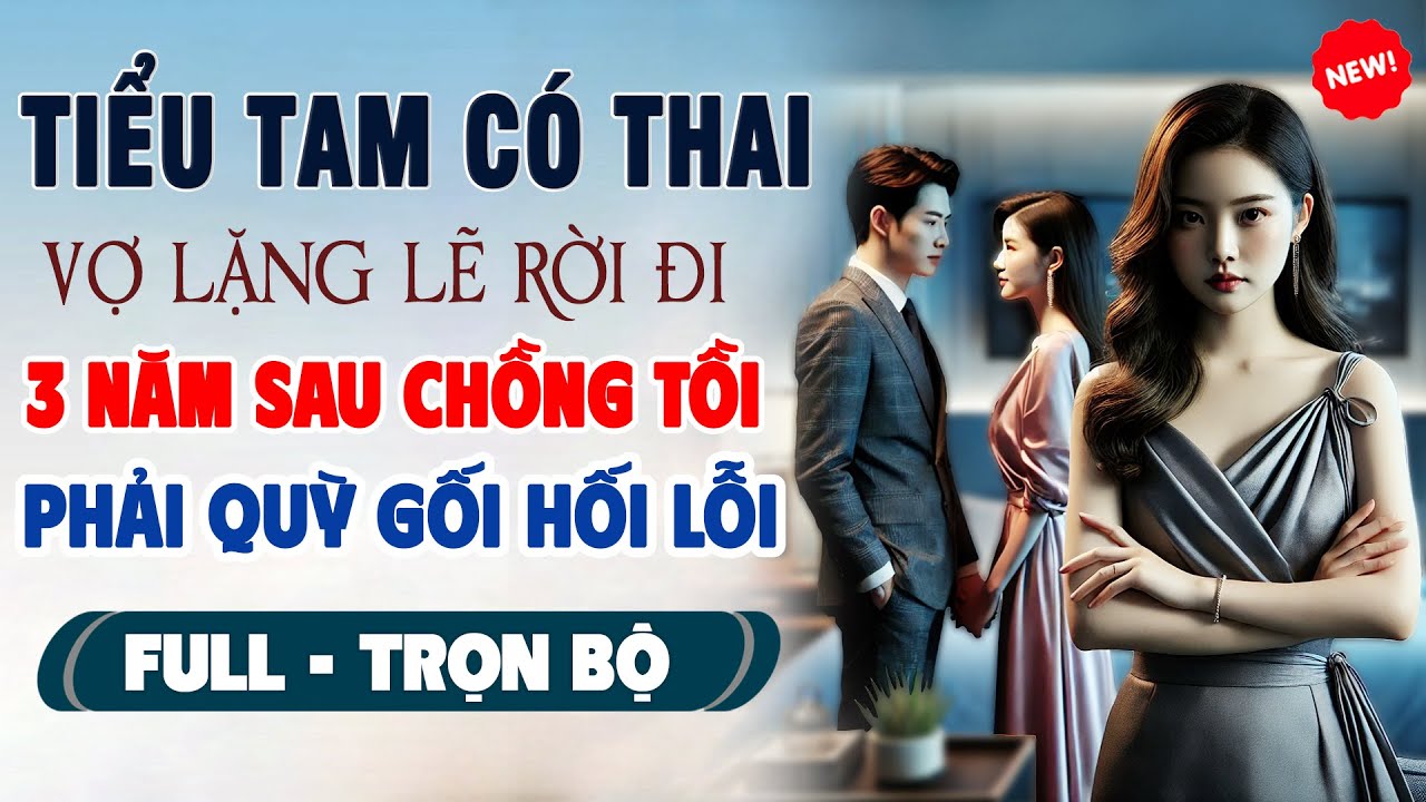 Truyện Ngôn Tình Mới: TIỂU TAM CÓ THAI Vợ Lặng Lẽ Rời Đi 3 NĂM SAU CHỒNG TỒI PHẢI QUỲ GỐI HỐI LỖI