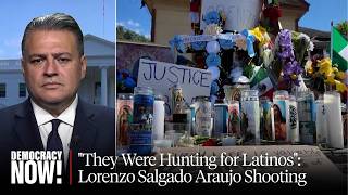 "They Were Hunting for Latinos": ICE Killing of Lorenzo Salgado Araujo in Houston