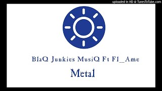BlaQ Junkies MusiQ x Fl_Ame - Metal