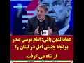  عمادالدین باقی امام موسی صدر بودجه جنبش امل در لبنان را از شاه می گرفت
