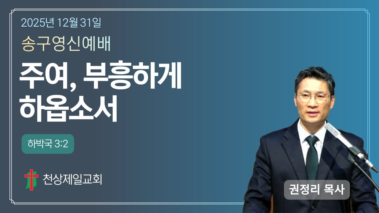 [천상제일교회 2025년 12월 31일] 송구영신예배 : 주여, 부흥하게 하옵소서(합 3:2) 권정리 목사