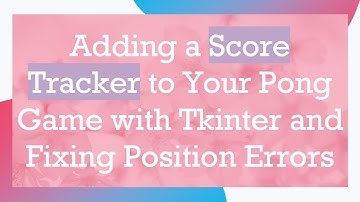 Adding a Score Tracker to Your Pong Game with Tkinter and Fixing Position Errors