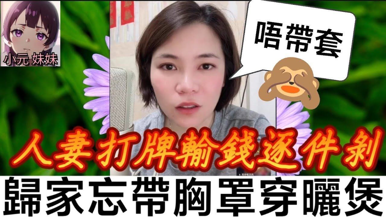 【小元最新C】人妻打牌輸錢逐件剝🤫，賭債慾償唔帶套，歸家忘帶胸罩穿曬煲🥴 #小元姐姐 #廣東話 #小元情感分享 #小元妹妹 7 6 NI A