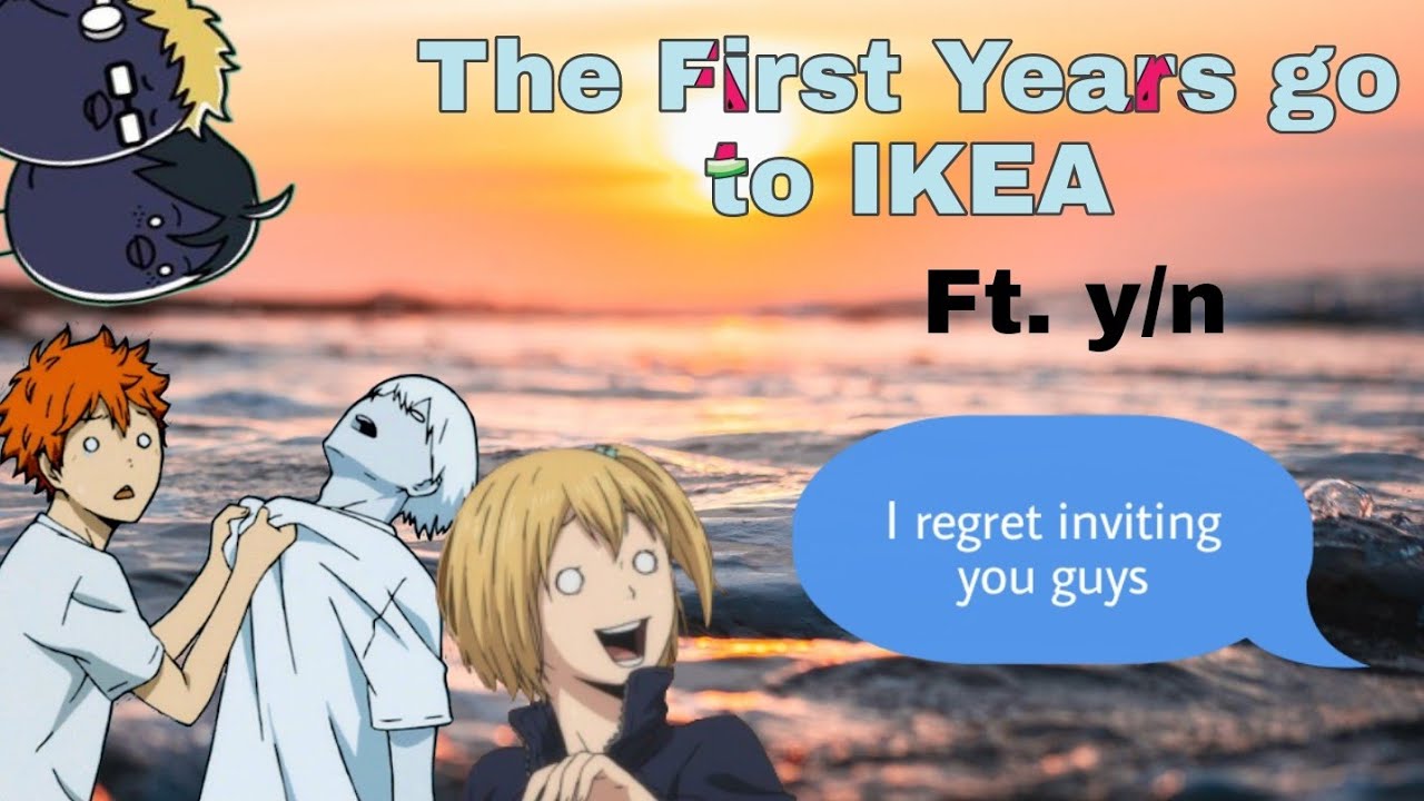 Первый год отправляется в IKEA ||Haikyuu x y/n||