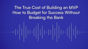 The True Cost of Building an MVP How to Budget for Success Without Breaking the Bank