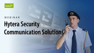 Webinar | Hytera Security Communication Solutions — Reliable, Scalable Security Communications