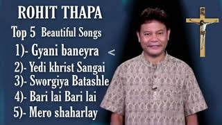 Rohit Thapa | Top 5 beautiful Songs | Rohit thapa Christian Songs