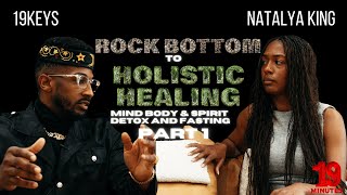 Rock Bottom To Holistic Healing; Mind Body and Spirit Detox and Fasting; 19Keys Ft Natalya King