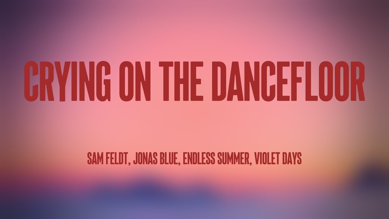 Crying On The Dancefloor Sam Feldt, Jonas Blue, Endless Summer