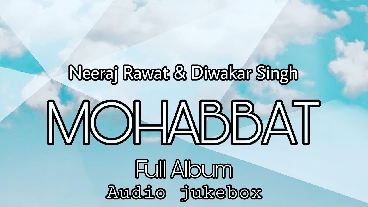 Album - Mohabbat | Full Album || Audio Jukebox || Neeraj Rawat || Diwakar Singh
