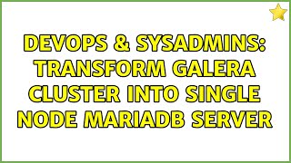 DevOps & SysAdmins: Transform Galera cluster into single node mariadb server