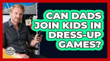 Can Dads Join Kids In Dress-Up Games?