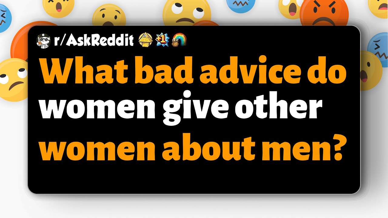r/AskReddit | What bad advice do women give other women about men?