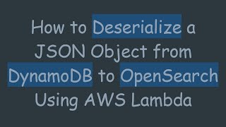 How to Deserialize a JSON Object from DynamoDB to OpenSearch Using AWS Lambda