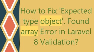 How to Fix 'Expected type object'. Found array Error in Laravel 8 Validation