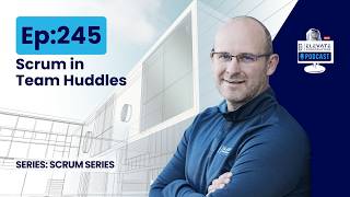 Ep. 245 - Scrum in Team Huddles