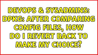DevOps & SysAdmins: Dpkg: After comparing config files, how do I revert back to make my choice?